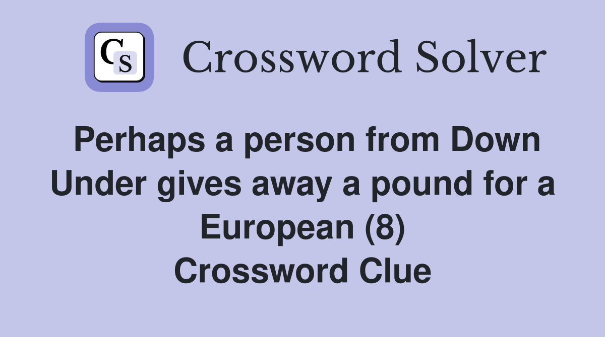 Perhaps a person from Down Under gives away a pound for a European (8